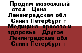 Продам массажный стол › Цена ­ 2 500 - Ленинградская обл., Санкт-Петербург г. Медицина, красота и здоровье » Другое   . Ленинградская обл.,Санкт-Петербург г.